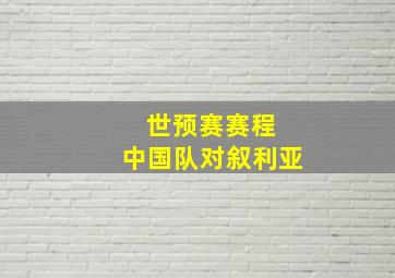 世预赛赛程 中国队对叙利亚